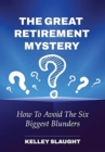 The Great Retirement Mystery : How To Avoid The Six Biggest Blunders - Book