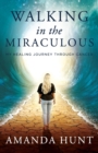 Walking in the Miraculous : My Healing Journey Through Cancer - Book