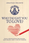 Who Taught You to Love? : Tools for Building Belonging, Safe Spaces, and a Life of Purpose - Book
