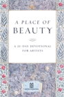 A Place of Beauty : A 21-Day Devotional for Artists - Book