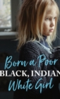 Born a Poor, Black, Indian, White Girl : Overcoming Childhood Trauma and Living a Spiritual Life - Book