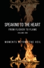 Speaking to the Heart From Flicker to Flame : Moments Beyond the Veil, Volume One - eBook