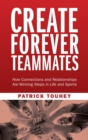 Create Forever Teammates : How Connections and Relationships Are Winning Steps in Life and Sports - Book