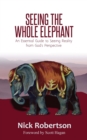 Seeing the Whole Elephant : An Essential Guide to Viewing Reality from God's Perspective - eBook