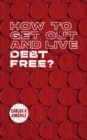 How to Get Out and Live Debt Free? - Book