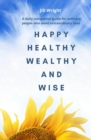 Happy Healthy Wealthy and Wise : A daily companion guide for ordinary people who want extraordinary lives - eBook