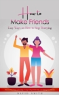 How to Make Friends : Easy Ways on How to Stop Worrying (Discover New Ways to Forming a Long Lasting Relationship and Making New Friends) - eBook