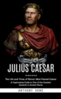 Julius Caesar : The Life and Times of Rome's Most Feared Caesar (A Captivating Guide to One of the Greatest Generals in Ancient Rome) - eBook