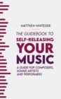 The Guidebook to Self-Releasing Your Music : A Guide for Composers, Sound Artists and Performers - eBook