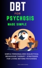 DBT for Psychosis Made Simple : Simple Personalized DBT Strategies for Living Beyond Psychosis - eBook