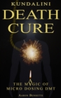 Kundalini Death Cure : The Magic of Micro Dosing DMT - Book