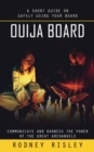 Ouija Board : A Short Guide on Safely Using Your Board (Communicate and Harness the Power of the Great Archangels) - Book