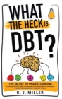 What The Heck Is DBT? : The Secret To Understanding Your Emotions And Coping With Your Anxiety Through Dialectical Behavior Therapy Skills - Book