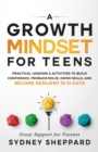 A Growth Mindset for Teens : Practical Lessons & Activities to Build Confidence, Problem Solve, Grow Skills, and Become Resilient in 31days. - Book