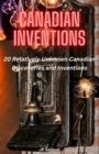 Canadian Inventions : 20 Relatively Unknown Canadian Discoveries and Inventions - Book