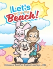 Let's Go To The Beach! : Children's Book for English Learners - ESL - Book