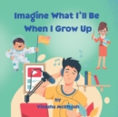 Imagine What I'll Be When I Grow Up : Career Discovery for Kids Ages 4-8 - Book