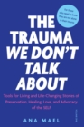 The Trauma We Don't Talk about : Tools for Living and Life-Changing Stories of Preservation, Healing, Love and Advocacy of the SELF, Volume 1 - Book