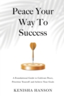 Peace Your Way to Success : A foundational guide to cultivate peace, prioritize yourself and achieve your goals - eBook