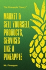 Market & Sell yourself, products, and services like a pineapple : The Pineapple Theory presents - Book