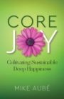 Core Joy : Cultivating Sustainable Deep Happiness - Book