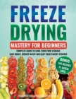 Freeze Drying Mastery For Beginners : Complete Guide to Long-Term Food Storage, Save Money, Reduce Waste and Keep Your Pantry Stocked - eBook