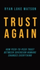 Trust Again : How peer-to-peer trust between sovereign humans changes everything - Book