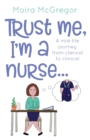 Trust Me, I'm a Nurse... : A mid-life journey from clerical to clinical - Book