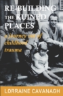 Re-Building the Ruined Places : a journey out of childhood trauma - Book