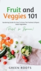 Fruit and Veggies 101 : Gardening Guide On How To Grow The Freshest & Ripest Salad Vegetables (Perfect For Beginners) - Book