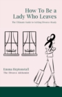 How To Be a Lady Who Leaves : The Ultimate Guide to Getting Divorce Ready - Book