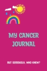 My Cancer Journal : But Seriously, Who Knew? - Book