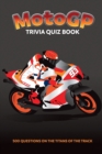MotoGP Trivia Quiz Book - 500 Questions on the Titans of the Track - Book