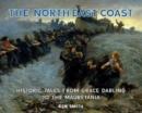 The North East Coast : Historic Tales from Grace Darling to the Mauretania - Book