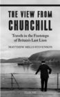 THE VIEW FROM CHURCHILL : Travels in the Footsteps of Britain's Last Lion - Book