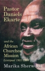 Pastor Daniels Ekarte And The African Churches Mission : Liverpool 1931-1964 - Book