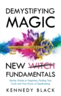 DEMYSTIFYING MAGIC NEW WITCH FUNDAMENTALS Starter guide to paganism, finding your craft and the true power of spell casting - Book