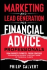 Marketing and Lead Generation for Financial Advice Professionals : From Prospects to Profits - Proven Strategies for Financial Advisers to Attract More of their Ideal Clients - Book