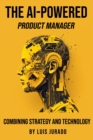 The AI-Powered Product Manager : Combining Strategy and Technology - Book