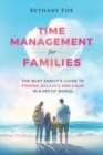 Time Management for Families : The Busy Family's Guide to Finding Balance and Calm in a Hectic World - Book