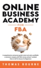 The Online Business Academy for FBA : A comprehensive and proven guide to start and scale a profitable e-commerce company with little money and just 1 product (How to Sell On Amazon for Beginners) - Book