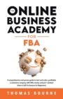 The Online Business Academy for FBA : A comprehensive and proven guide to start and scale a profitable e-commerce company with little money and just 1 product (How to Sell On Amazon for Beginners) - Book