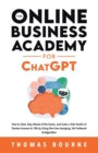 The Online Business Academy for ChatGPT : How to Start, Stay Ahead of the Game, and Scale a Side Hustle of Passive Income to 10k by Using the Ever-changing Yet Profound AI Algorithm - Book