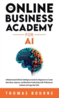 The Online Business Academy for AI : A Modernized Artificial Intelligence Guide for Beginners to Create New Ideas, Improve, and Maximize Productivity with Professional Content and Copy that Sells - Book