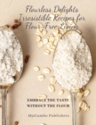 Flourless Delights : Embrace the Taste without the Flour - Book