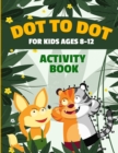 Dot to Dot for Kids Ages 8-12 : 100 Fun Connect the Dots Puzzles | Children’s Activity Learning Book | Improves Hand-Eye Coordination | Workbook for Kids Aged 8, 9, 10, 11, and 12 | Suitable for Boys - Book