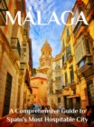 Malaga : A Comprehensive Guide to Spain's Most Hospitable City - eBook