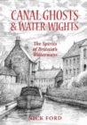 Canal Ghosts & Water-Wights : The Spirits of Britain's Waterways - Book