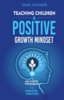 Teaching Children A Positive Growth Mindset : A Guide To Modern Techniques For Positive Parenting - Book