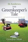 St Andrews - The Greenkeeper’s Tale : Looking after the most famous golf course in the world - Book
